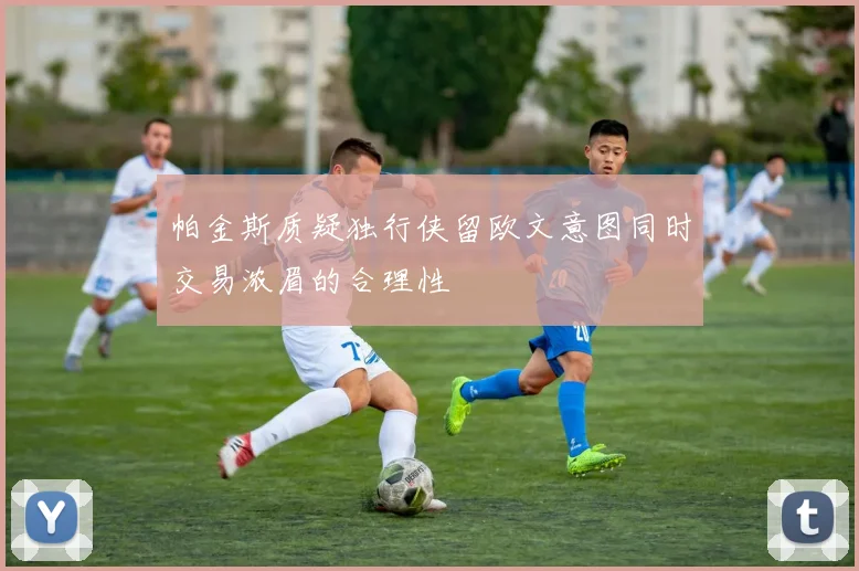 帕金斯质疑独行侠留欧文意图同时交易浓眉的合理性