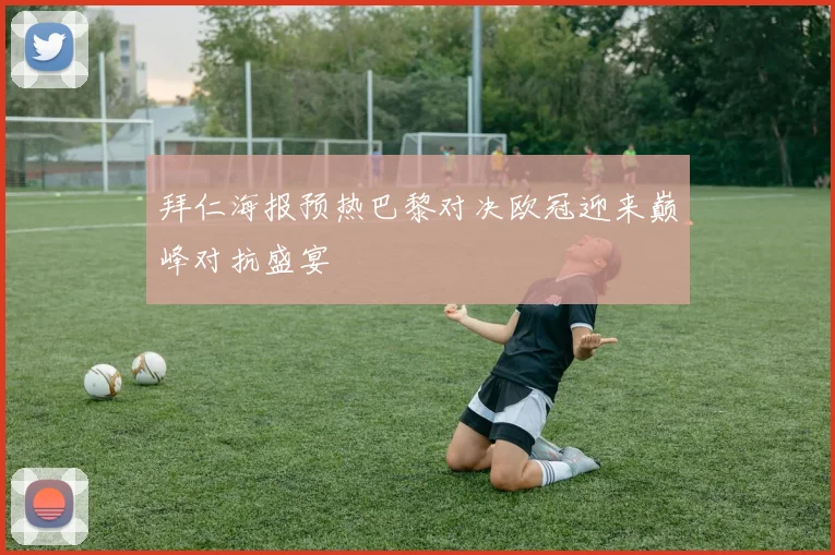 拜仁海报预热巴黎对决欧冠迎来巅峰对抗盛宴