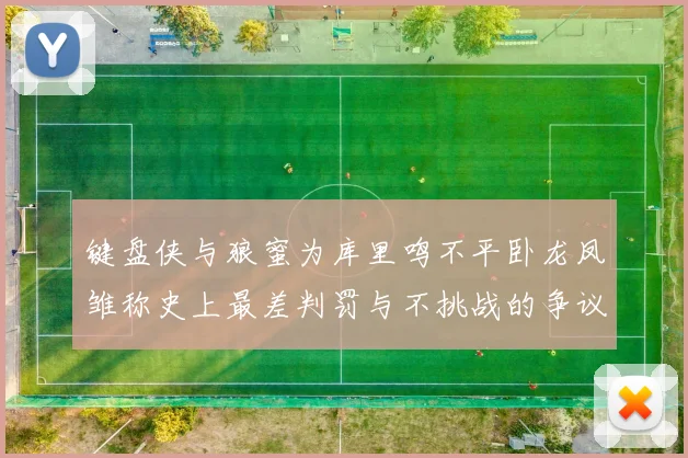 键盘侠与狼蜜为库里鸣不平卧龙凤雏称史上最差判罚与不挑战的争议